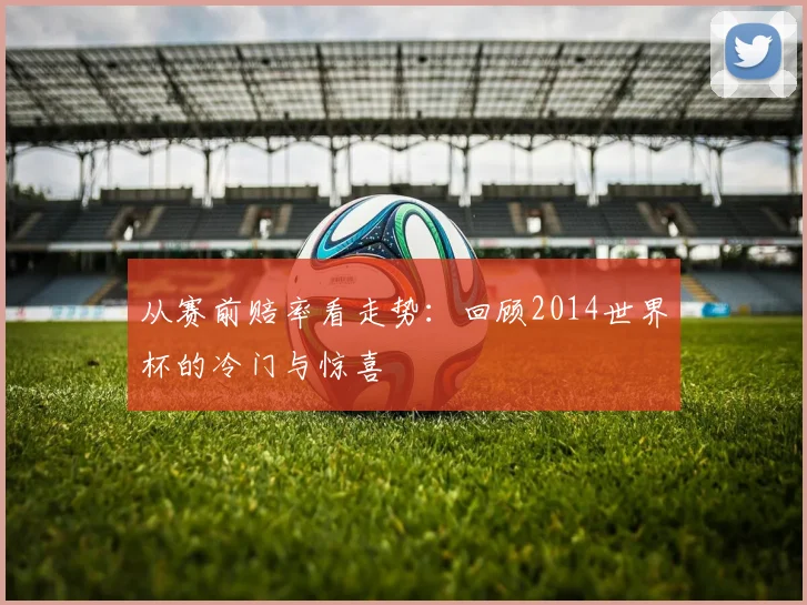 从赛前赔率看走势：回顾2014世界杯的冷门与惊喜